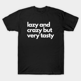 I'm Lazy and Crazy But Tasty T-Shirt
